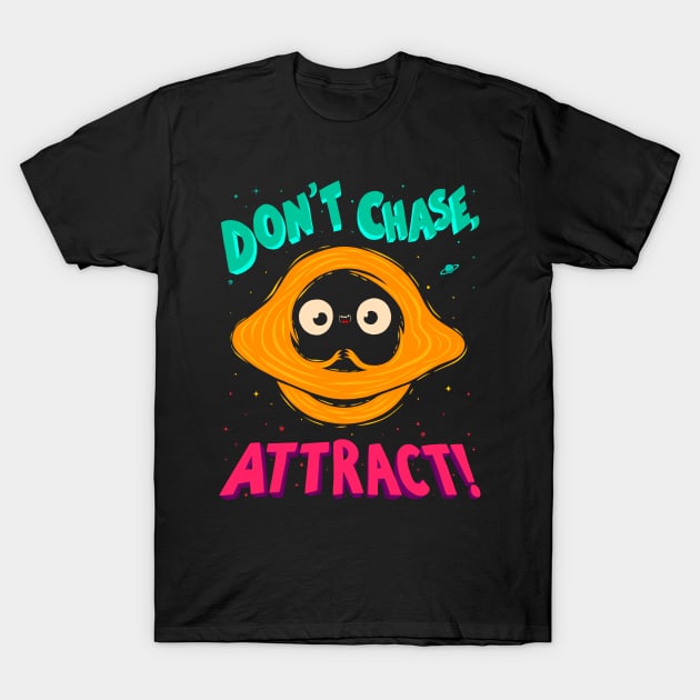 Don't Chase, Attract! - Black Hole Quote T-Shirt by Sachpica